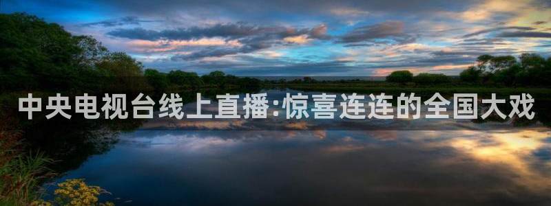 直播nba免费观看说球帝：中央电视台线上直播:惊喜连连的全国大戏